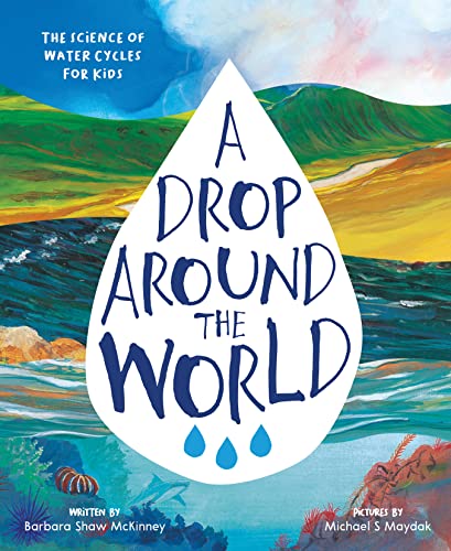 A Drop Around the World: The Science Of Water Cycles On Planet Earth For Kids (Earth Science, Science Books For Kids, Nature Books)